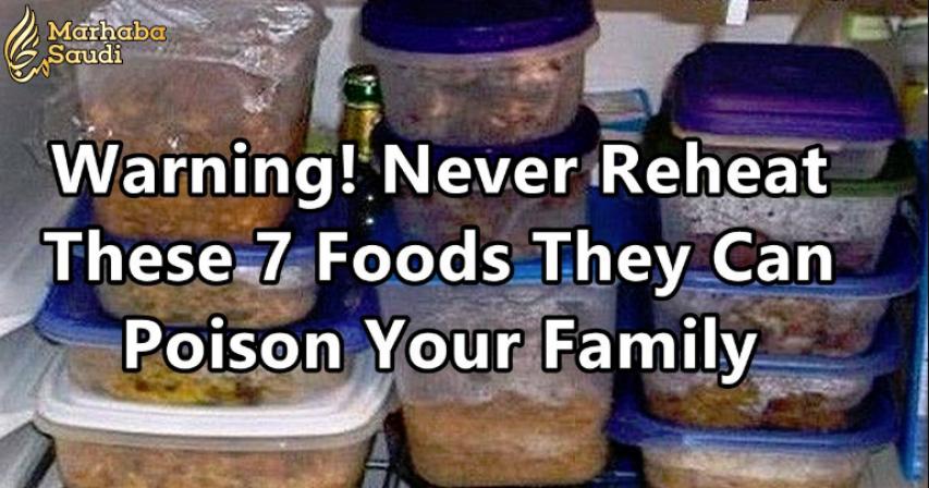 WARNING! Never Reheat These 7 Foods! They Can Poison Your Family!